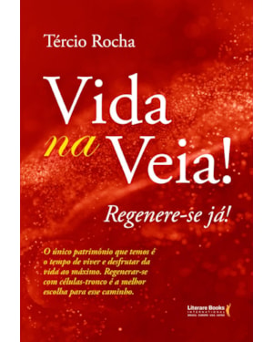 Vida na veia! Regenere-se já!: O único patrimônio que temos é o tempo de viver e desfrutar da vida ao máximo. Regenerar-se com células - tronco é a melhor escolha para esse caminho.