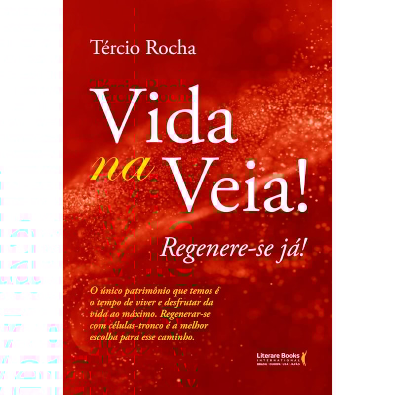 Vida na veia! Regenere-se já!: O único patrimônio que temos é o tempo de viver e desfrutar da vida ao máximo. Regenerar-se com células - tronco é a melhor escolha para esse caminho.