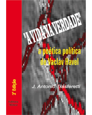 VIDA NA VERDADE, A - A POETICA POLITICA DE VACLAV HAVEL - 2ª