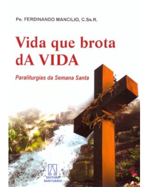 VIDA QUE BROTA DA VIDA - PARALITURGIAS DA SEMANA SANTA
