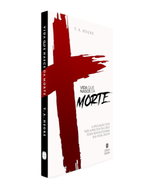 VIDA QUE NASCE DA MORTE: A APLICAÇÃO DOS TRÊS ASPECTOS DA CRUZ PODE REVOLUCIONAR SUA VIDA CRISTÃ