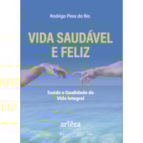 VIDA SAUDÁVEL E FELIZ: SAÚDE E QUALIDADE DE VIDA INTEGRAL