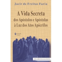 VIDA SECRETA DOS APÓSTOLOS E APÓSTOLAS À LUZ DOS ATOS APÓCRIFOS