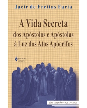 VIDA SECRETA DOS APÓSTOLOS E APÓSTOLAS À LUZ DOS ATOS APÓCRIFOS