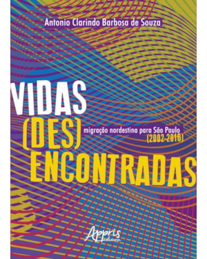 VIDAS (DES)ENCONTRADAS: MIGRAÇÃO NORDESTINA PARA SÃO PAULO (2002-2016)