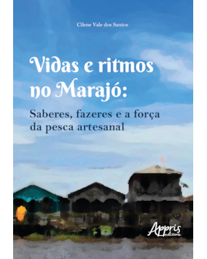VIDAS E RITMOS NO MARAJÓ: SABERES, FAZERES E A FORÇA DA PESCA ARTESANAL