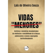 VIDAS "MENORES": HISTÓRIAS E MEMÓRIAS DOCUMENTADAS DE VIOLÊNCIAS E INVISIBILIDADE DE CRIANÇAS, ADOLESCENTES E JOVENS SEGREGADOS INSTITUCIONALMENTE