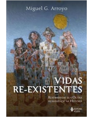 VIDAS RE-EXISTENTES: REAFIRMANDO SUA OUTRA HUMANIDADE NA HISTÓRIA