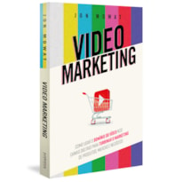 VIDEO MARKETING: COMO USAR O DOMÍNIO DO VÍDEO NOS CANAIS DIGITAIS PARA TURBINAR O MARKETING DE PRODUTOS, MARCAS E NEGÓCIOS