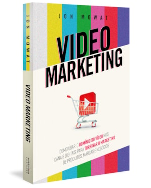 VIDEO MARKETING: COMO USAR O DOMÍNIO DO VÍDEO NOS CANAIS DIGITAIS PARA TURBINAR O MARKETING DE PRODUTOS, MARCAS E NEGÓCIOS