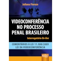 VIDEOCONFERÊNCIA NO PROCESSO PENAL BRASILEIRO - INTERROGATÓRIO ON-LINE - COMENTÁRIOS À LEI 11.900/2009 - LEI DA VIDEOCONFERÊNCIA