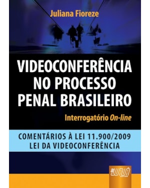 VIDEOCONFERÊNCIA NO PROCESSO PENAL BRASILEIRO - INTERROGATÓRIO ON-LINE - COMENTÁRIOS À LEI 11.900/2009 - LEI DA VIDEOCONFERÊNCIA