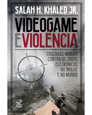 VIDEOGAME E VIOLÊNCIA: CRUZADAS MORAIS CONTRA OS JOGOS ELETRÔNICOS NO BRASIL E NO MUNDO