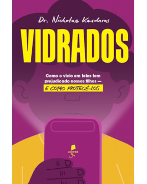 VIDRADOS: COMO O VÍCIO EM TELAS TEM PREJUDICADO NOSSOS FILHOS - E COMO PROTEGÊ-LOS