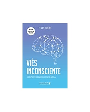 Viés inconsciente: como identificar nossos vieses inconsciente e abrir caminho para a diversidade e a inclusão nas empresas