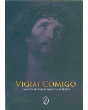 VIGIAI COMIGO - UNINDO-SE EM ORAÇÃO COM JESUS
