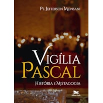 VIGÍLIA PASCAL - HISTÓRIA E MISTAGOGIA
