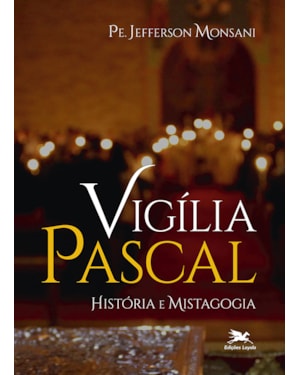 VIGÍLIA PASCAL: HISTÓRIA E MISTAGOGIA