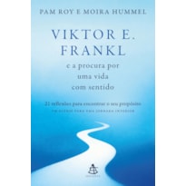 VIKTOR E. FRANKL E A PROCURA POR UMA VIDA COM SENTIDO: 21 REFLEXÕES PARA ENCONTRAR O SEU PROPÓSITO - UM DIÁRIO PARA UMA JORNADA INTERIOR