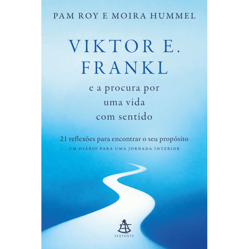 VIKTOR E. FRANKL E A PROCURA POR UMA VIDA COM SENTIDO: 21 REFLEXÕES PARA ENCONTRAR O SEU PROPÓSITO - UM DIÁRIO PARA UMA JORNADA INTERIOR