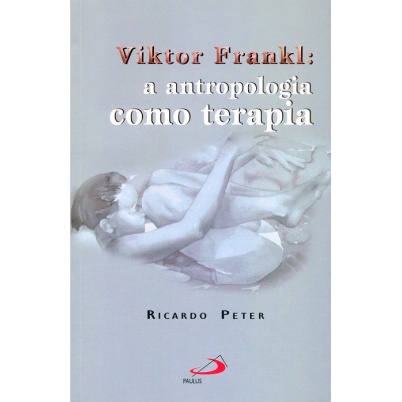 Viktor Frankl: A Antropologia como terapia: a antropologia como terapia
