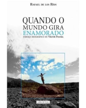 Viktor Frankl: Quando o mundo gira enamorado - Um esboço biográfico