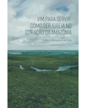 VIM PARA SERVIR - COMO SER IGREJA NO CORAÇÃO DA AMAZÔNIA