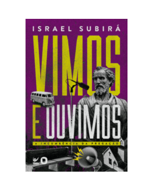Vimos e ouvimos: a incumbência da pregação