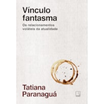 VÍNCULO FANTASMA: OS RELACIONAMENTOS VOLÁTEIS DA ATUALIDADE