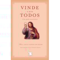 VINDE A MIM TODOS - UM APELO EUCARÍSTICO