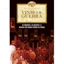 VINHO & GUERRA: OS FRANCESES, OS NAZISTAS E A BATALHA PELO MAIOR TESOURO DA FRANÇA