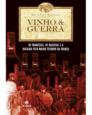 VINHO & GUERRA: OS FRANCESES, OS NAZISTAS E A BATALHA PELO MAIOR TESOURO DA FRANÇA