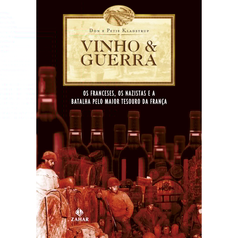 VINHO & GUERRA: OS FRANCESES, OS NAZISTAS E A BATALHA PELO MAIOR TESOURO DA FRANÇA