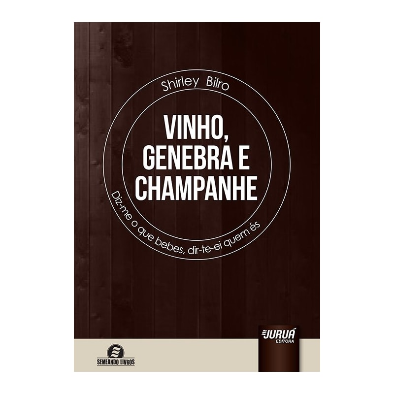 VINHO, GENEBRA E CHAMPANHE - DIZ-ME O QUE BEBES, DIR-TE-EI QUEM ÉS - SEMEANDO LIVROS