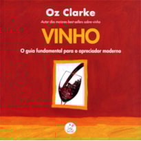VINHO : O GUIA FUNDAMENTAL PARA APRECIADOR MODERNO