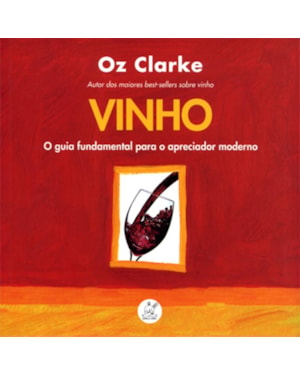 VINHO : O GUIA FUNDAMENTAL PARA APRECIADOR MODERNO