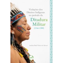 VIOLAÇÕES DOS DIREITOS INDÍGENAS NO PERÍODO DA DITADURA MILITAR (1946-1988)