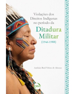 VIOLAÇÕES DOS DIREITOS INDÍGENAS NO PERÍODO DA DITADURA MILITAR (1946-1988)