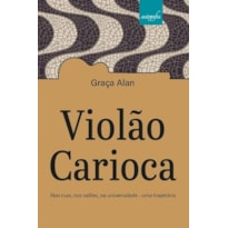 VIOLÃO CARIOCA - NAS RUAS, NOS SALÕES, NA UNIVERSIDADE - UMA TRAJETÓRIA