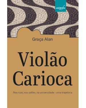 VIOLÃO CARIOCA - NAS RUAS, NOS SALÕES, NA UNIVERSIDADE - UMA TRAJETÓRIA