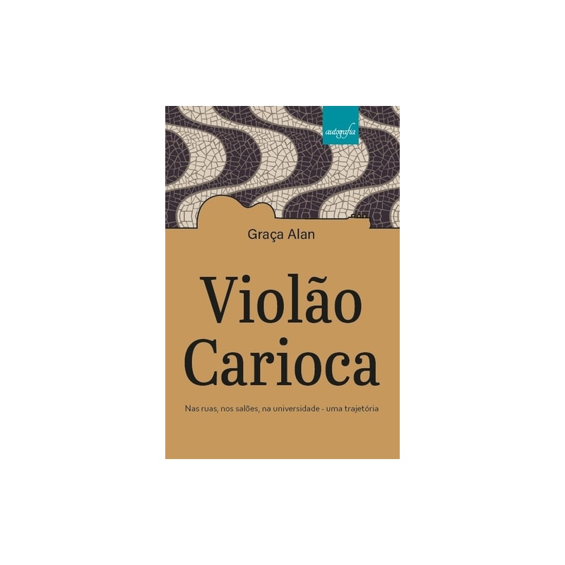 VIOLÃO CARIOCA - NAS RUAS, NOS SALÕES, NA UNIVERSIDADE - UMA TRAJETÓRIA