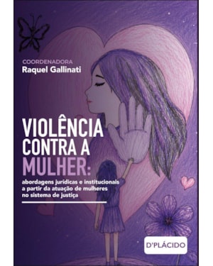 VIOLÊNCIA CONTRA A MULHER: ABORDAGENS JURÍDICAS E INSTITUCIONAIS A PARTIR DA ATUAÇÃO DE MULHERES NO SISTEMA DE JUSTIÇA