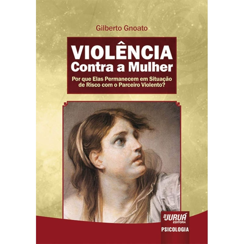 VIOLÊNCIA CONTRA A MULHER - POR QUE ELAS PERMANECEM EM SITUAÇÃO DE RISCO COM O PARCEIRO VIOLENTO?