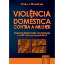 VIOLÊNCIA DOMÉSTICA CONTRA A MULHER - PROGRAMAS DE INTERVENÇÃO COM AGRESSORES E SUA EFICÁCIA COMO RESPOSTA PENAL