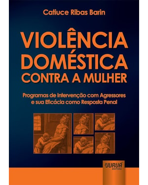 VIOLÊNCIA DOMÉSTICA CONTRA A MULHER - PROGRAMAS DE INTERVENÇÃO COM AGRESSORES E SUA EFICÁCIA COMO RESPOSTA PENAL