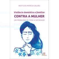 VIOLÊNCIA DOMÉSTICA E FAMILIAR CONTRA A MULHER: UM PROBLEMA DE TODA A SOCIEDADE