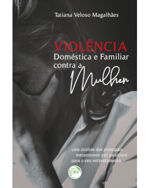 VIOLÊNCIA DOMÉSTICA E FAMILIAR CONTRA A MULHER: UMA ANÁLISE DOS PRINCIPAIS MECANISMOS NÃO PUNITIVOS PARA O SEU ENFRENTAMENTO