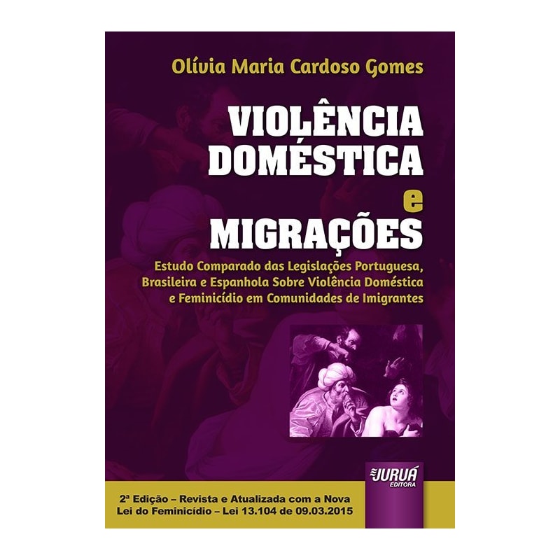 VIOLÊNCIA DOMÉSTICA E MIGRAÇÕES - ESTUDO COMPARADO DAS LEGISLAÇÕES PORTUGUESA, BRASILEIRA E ESPANHOLA SOBRE VIOLÊNCIA DOMÉSTICA E FEMINICÍDIO EM COMUNIDADES DE IMIGRANTES