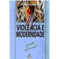 VIOLENCIA E MODERNIDADE - QUE SENTIDO PODE TER A VIDA?