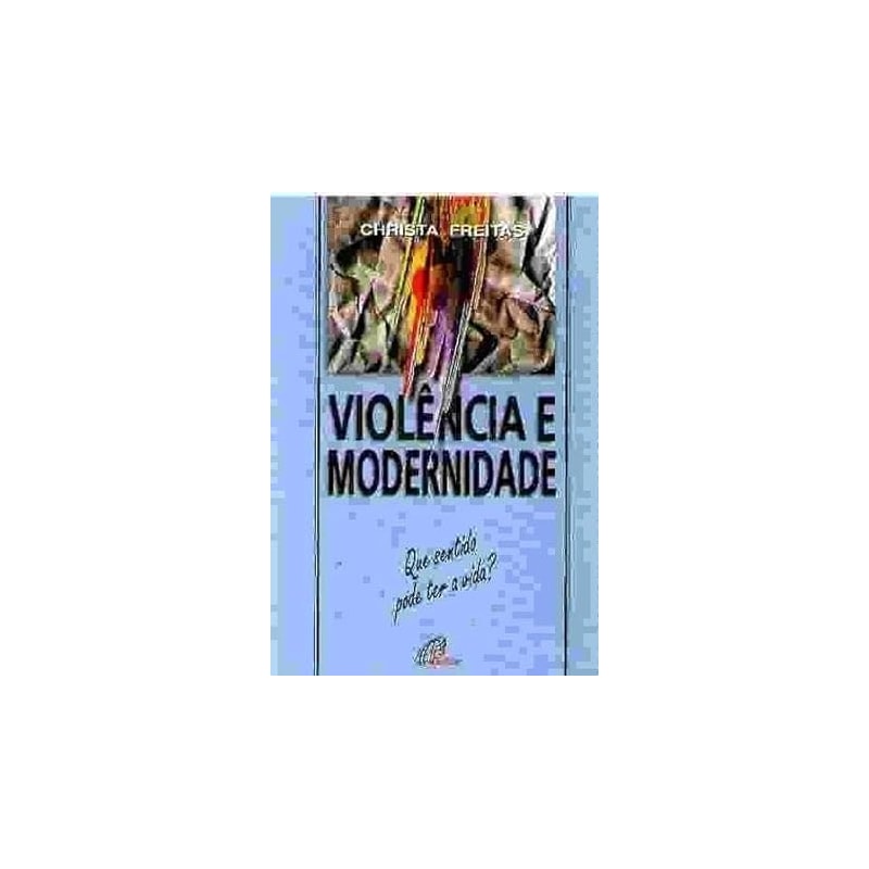 VIOLENCIA E MODERNIDADE - QUE SENTIDO PODE TER A VIDA?